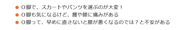 ■O脚で、スカートやパンツを選ぶのが大変!■O脚も気になるけど、腰や膝に痛みがある■O脚って、早めに直しておかないと、膝が悪くなるのではないかと不安がある O脚やX脚のほとんどは、骨盤のゆがみや下肢の筋力バランスなどが原因となっていますその影響は、肩こり・腰の痛み・疲れやすいなどからだ全体に及ぼすことがあります