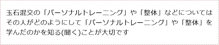 玉石混交の「パーソナルトレーニング」や「整体」などについてはその人がどのようにして「パーソナルトレーニング」や「整体」を学んだのかを知る(聞く)ことが大切ですいまのスタイルを少しでも抑えたい!だったら、食事だけでなくトレーニングすることも考えてしっかり トレーナーを選ぶことも手段のひとつです
